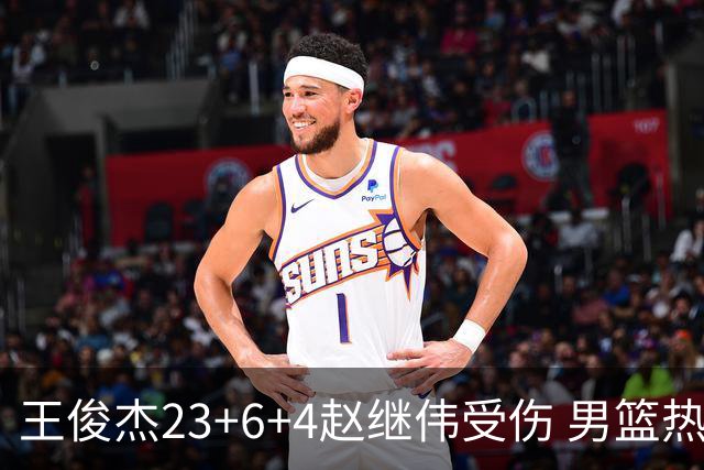 王俊杰23+6+4赵继伟受伤 男篮热身赛击败澳大利亚